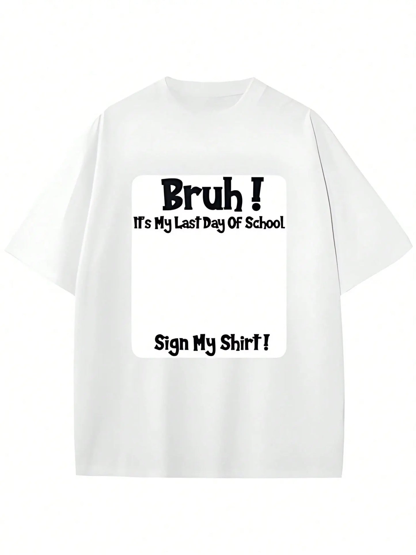 🎓Bruh! It’s my last day of school sign my shirt!!!