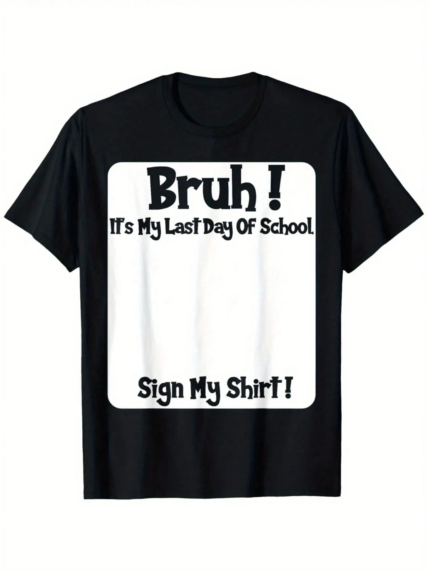 🎓Bruh! It’s my last day of school sign my shirt!!!