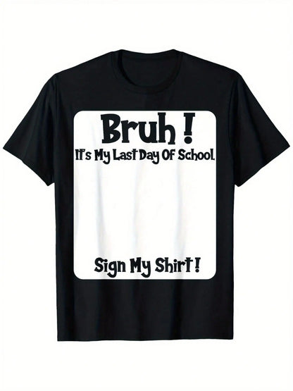🎓Bruh! It’s my last day of school sign my shirt!!!