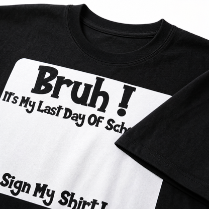 🎓Bruh! It’s my last day of school sign my shirt!!!